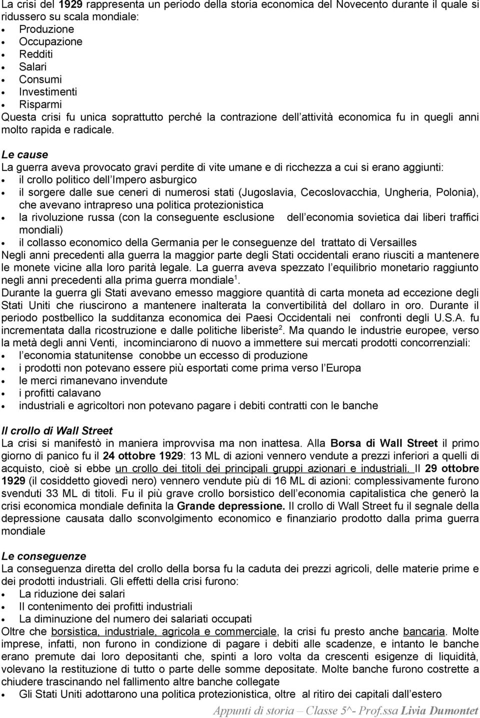 Le cause La guerra aveva provocato gravi perdite di vite umane e di ricchezza a cui si erano aggiunti: il crollo politico dell Impero asburgico il sorgere dalle sue ceneri di numerosi stati