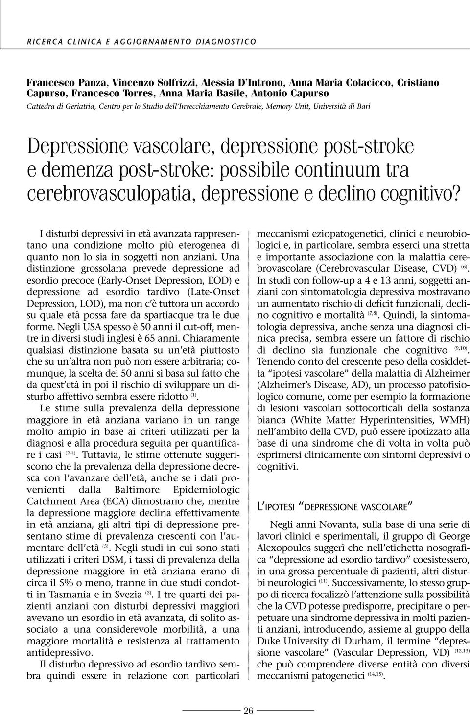 tra cerebrovasculopatia, depressione e declino cognitivo? I disturbi depressivi in età avanzata rappresentano una condizione molto più eterogenea di quanto non lo sia in soggetti non anziani.