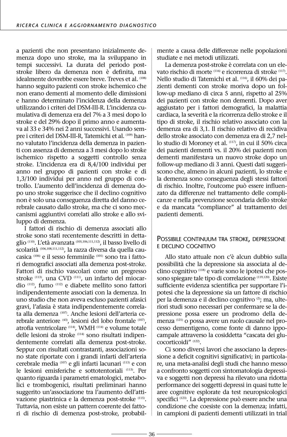 (108) hanno seguito pazienti con stroke ischemico che non erano dementi al momento delle dimissioni e hanno determinato l incidenza della demenza utilizzando i criteri del DSM-III-R.