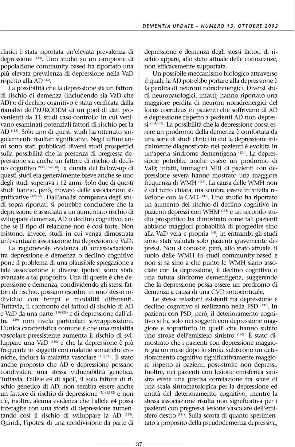 La possibilità che la depressione sia un fattore di rischio di demenza (includendo sia VaD che AD) o di declino cognitivo è stata verificata dalla rianalisi dell EURODEM di un pool di dati