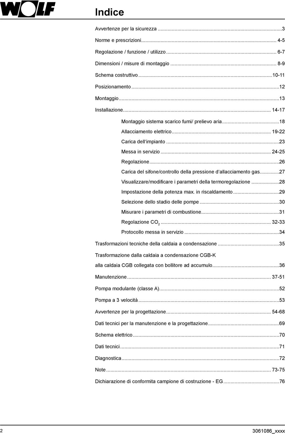 ..26 Carica del sifone/controllo della pressione d allacciamento gas...27 Visualizzare/modificare i parametri della termoregolazione...28 Impostazione della potenza max. in riscaldamento.