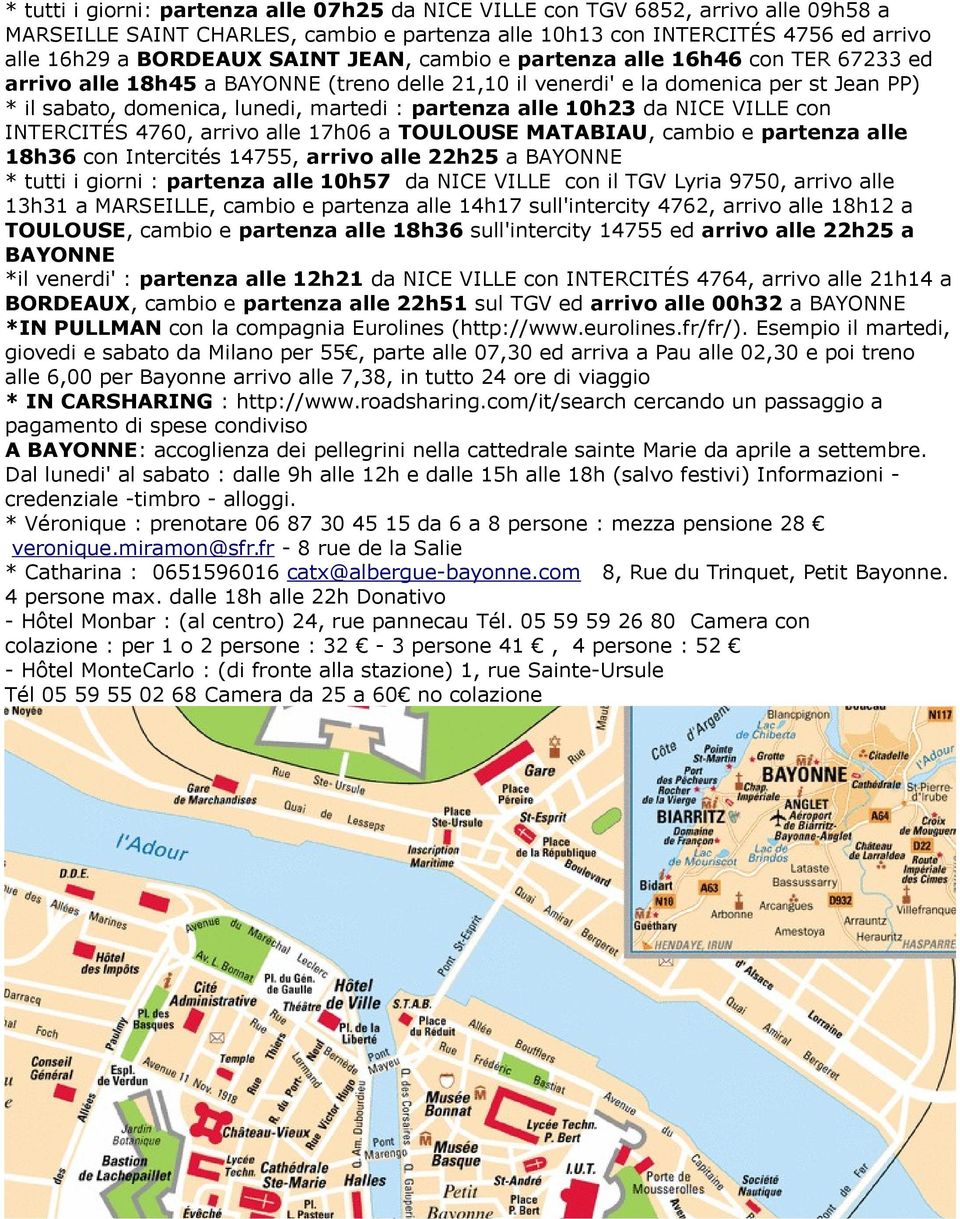 10h23 da NICE VILLE con INTERCITÉS 4760, arrivo alle 17h06 a TOULOUSE MATABIAU, cambio e partenza alle 18h36 con Intercités 14755, arrivo alle 22h25 a BAYONNE * tutti i giorni : partenza alle 10h57