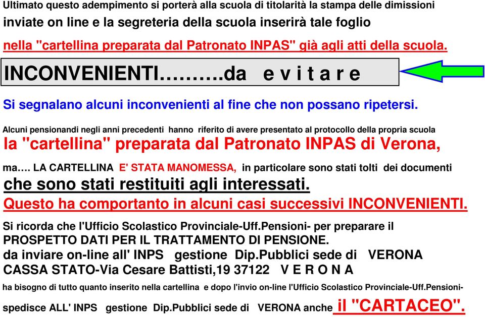 Alcuni pensionandi negli anni precedenti hanno riferito di avere presentato al protocollo della propria scuola la "cartellina" preparata dal Patronato INPAS di Verona, ma.