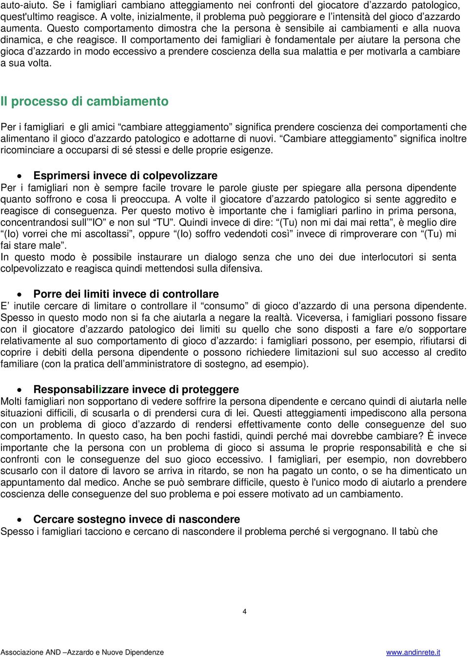 Questo comportamento dimostra che la persona è sensibile ai cambiamenti e alla nuova dinamica, e che reagisce.