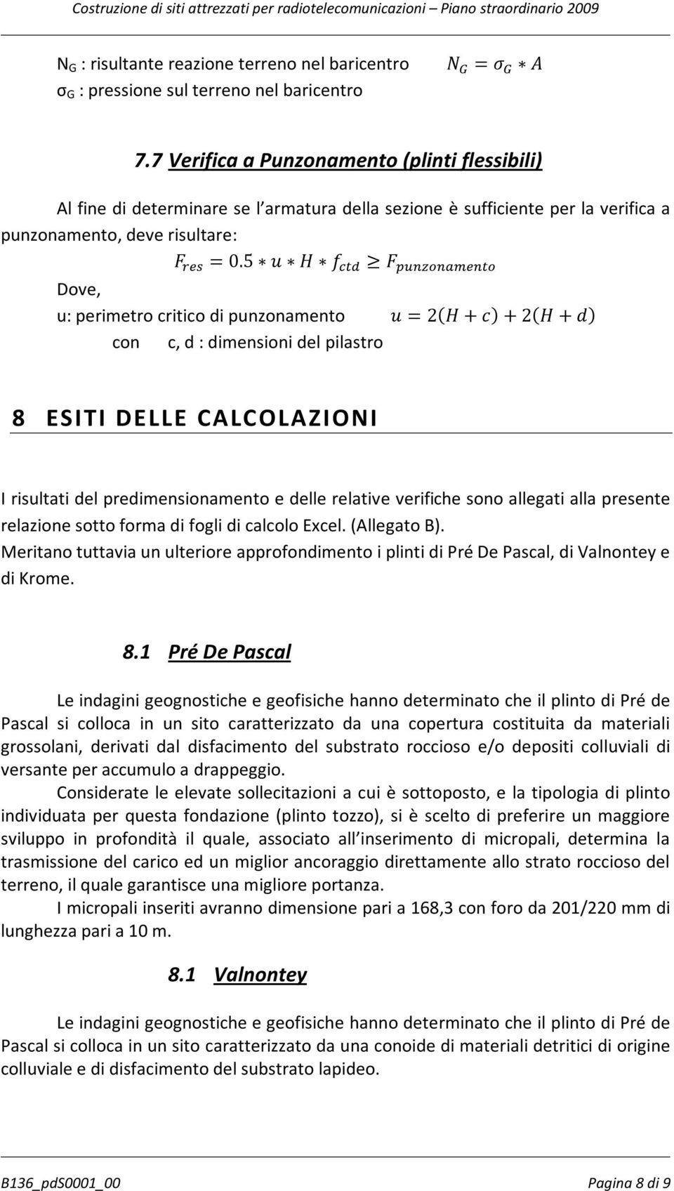 5 u H f F Dove, u: perimetro critico di punzonamento u = 2(H + c) + 2(H + d) con c, d : dimensioni del pilastro 8 ESITI DELLE CALCOLAZIONI I risultati del predimensionamento e delle relative