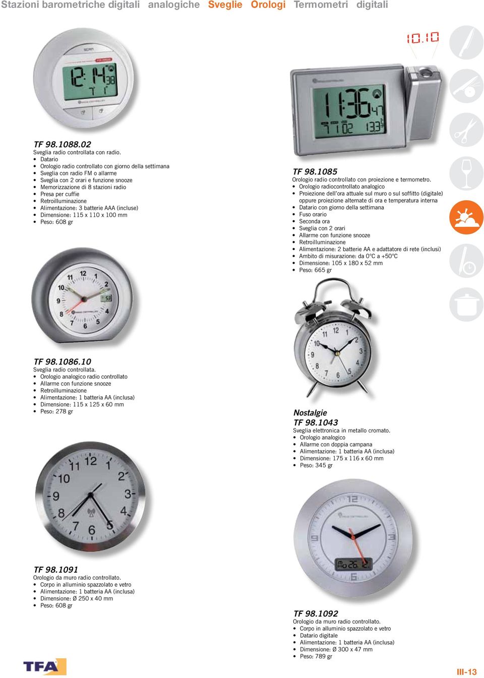 batterie AAA (incluse) Dimensione: 115 x 110 x 100 mm Peso: 608 gr TF 98.1085 Orologio radio controllato con proiezione e termometro.