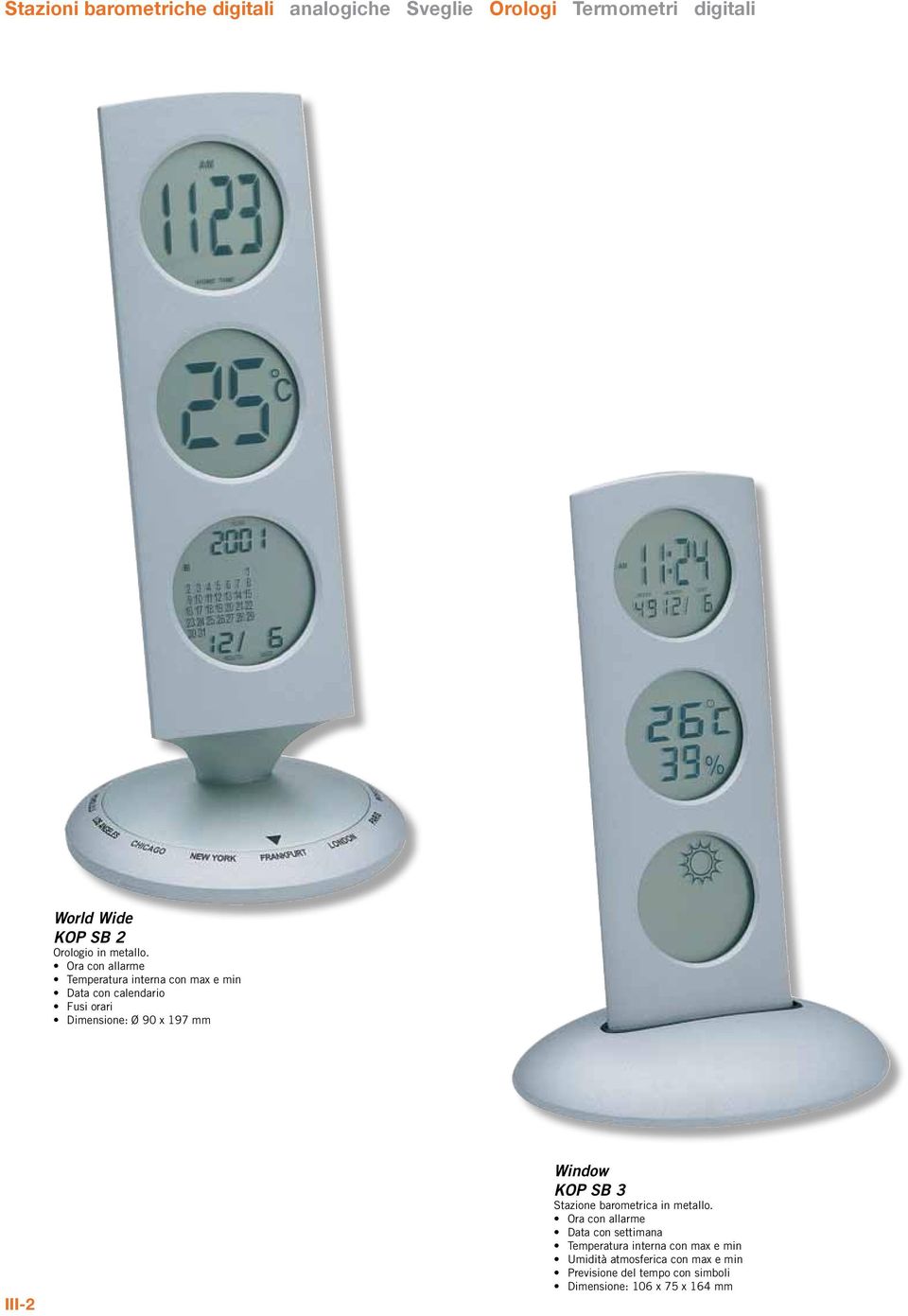 Dimensione: Ø 90 x 197 mm III-2 Window KOP SB 3 Stazione barometrica in metallo.