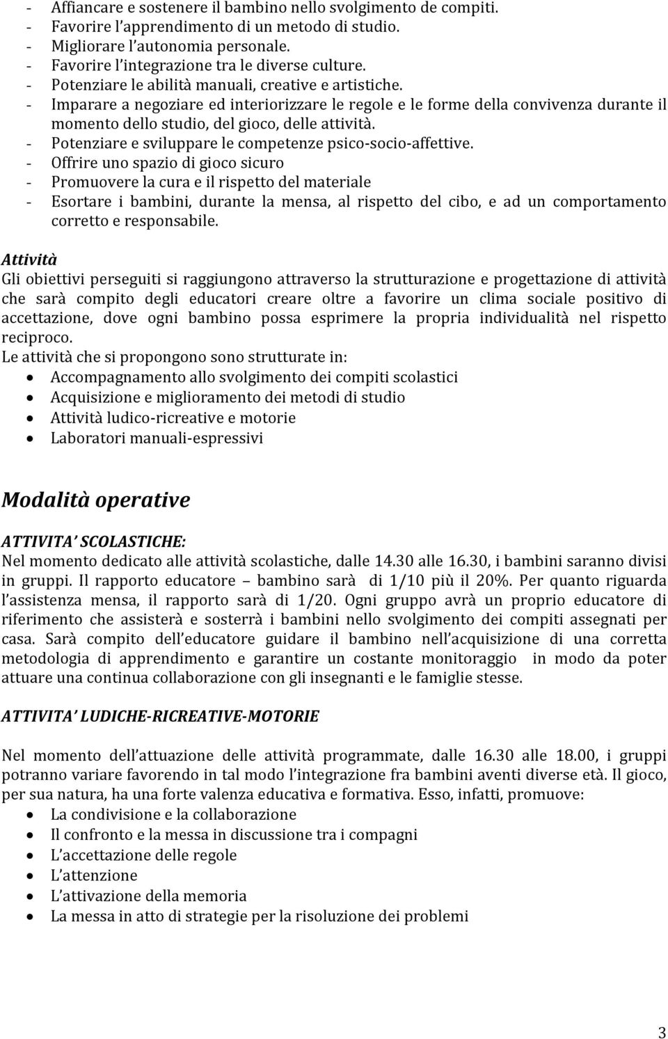 - Imparare a negoziare ed interiorizzare le regole e le forme della convivenza durante il momento dello studio, del gioco, delle attività.