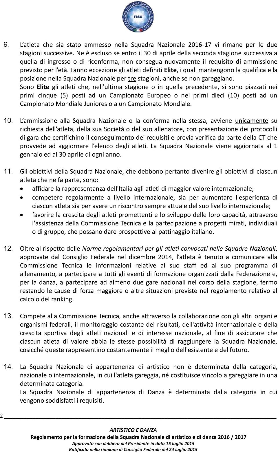 Fanno eccezione gli atleti definiti Elite, i quali mantengono la qualifica e la posizione nella Squadra Nazionale per tre stagioni, anche se non gareggiano.