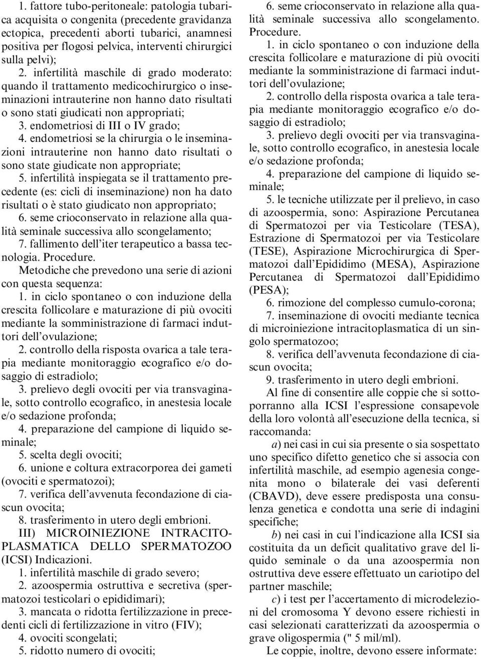 endometriosi di III o IV grado; 4. endometriosi se la chirurgia o le inseminazioni intrauterine non hanno dato risultati o sono state giudicate non appropriate; 5.