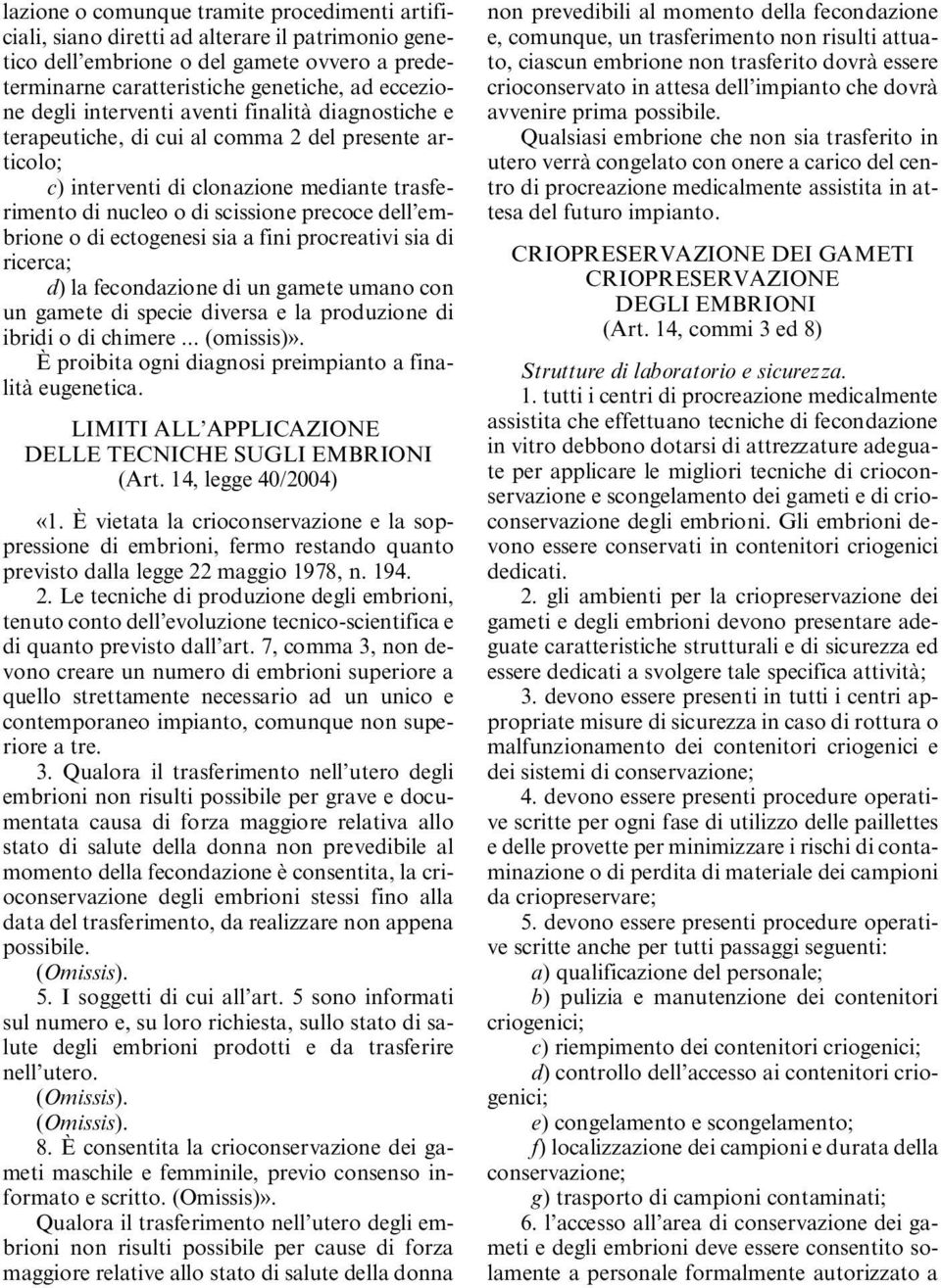 ectogenesi sia a fini procreativi sia di ricerca; d) la fecondazione di un gamete umano con un gamete di specie diversa e la produzione di ibridi o di chimere... (omissis)».