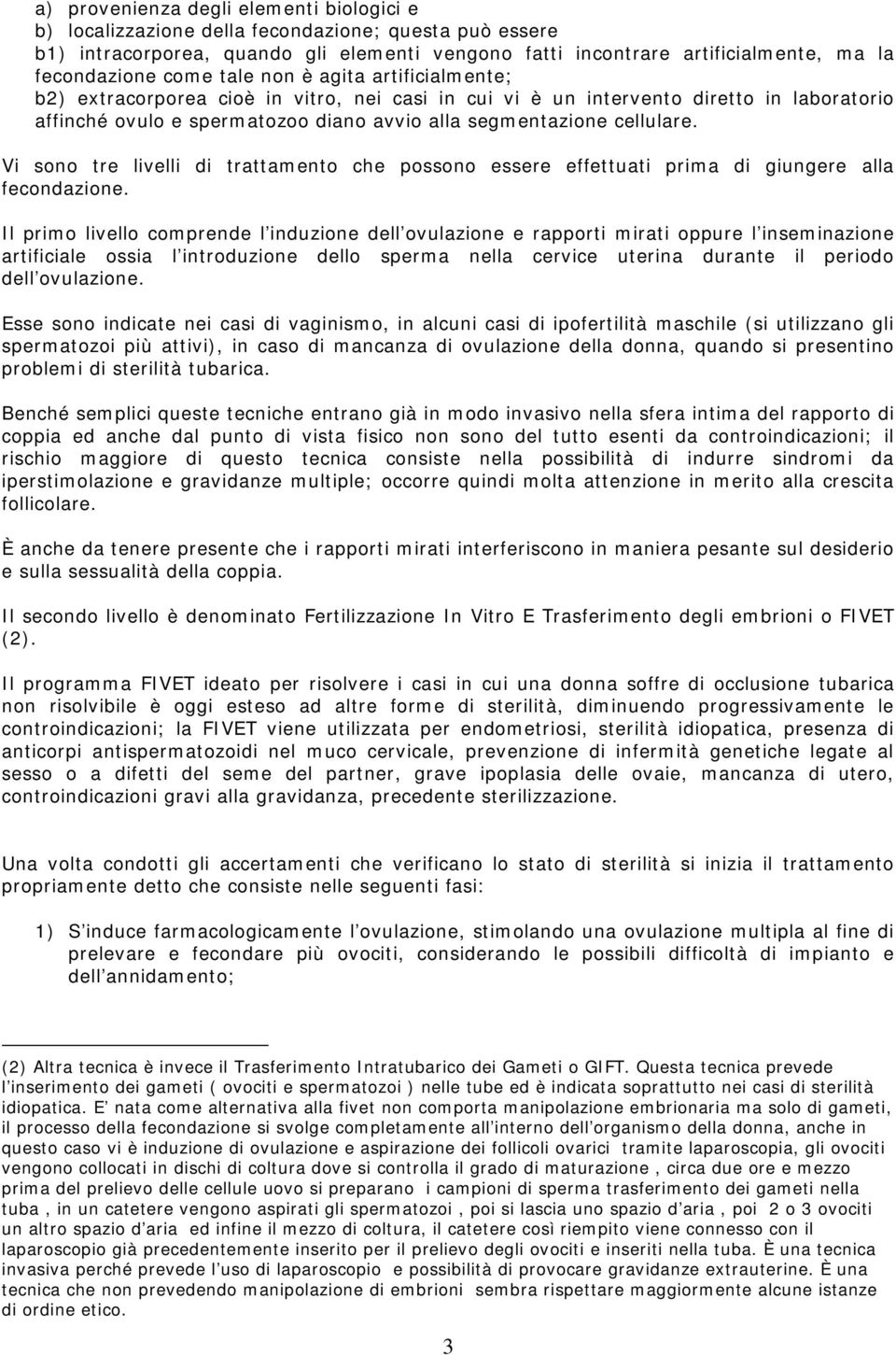 Vi sono tre livelli di trattamento che possono essere effettuati prima di giungere alla fecondazione.