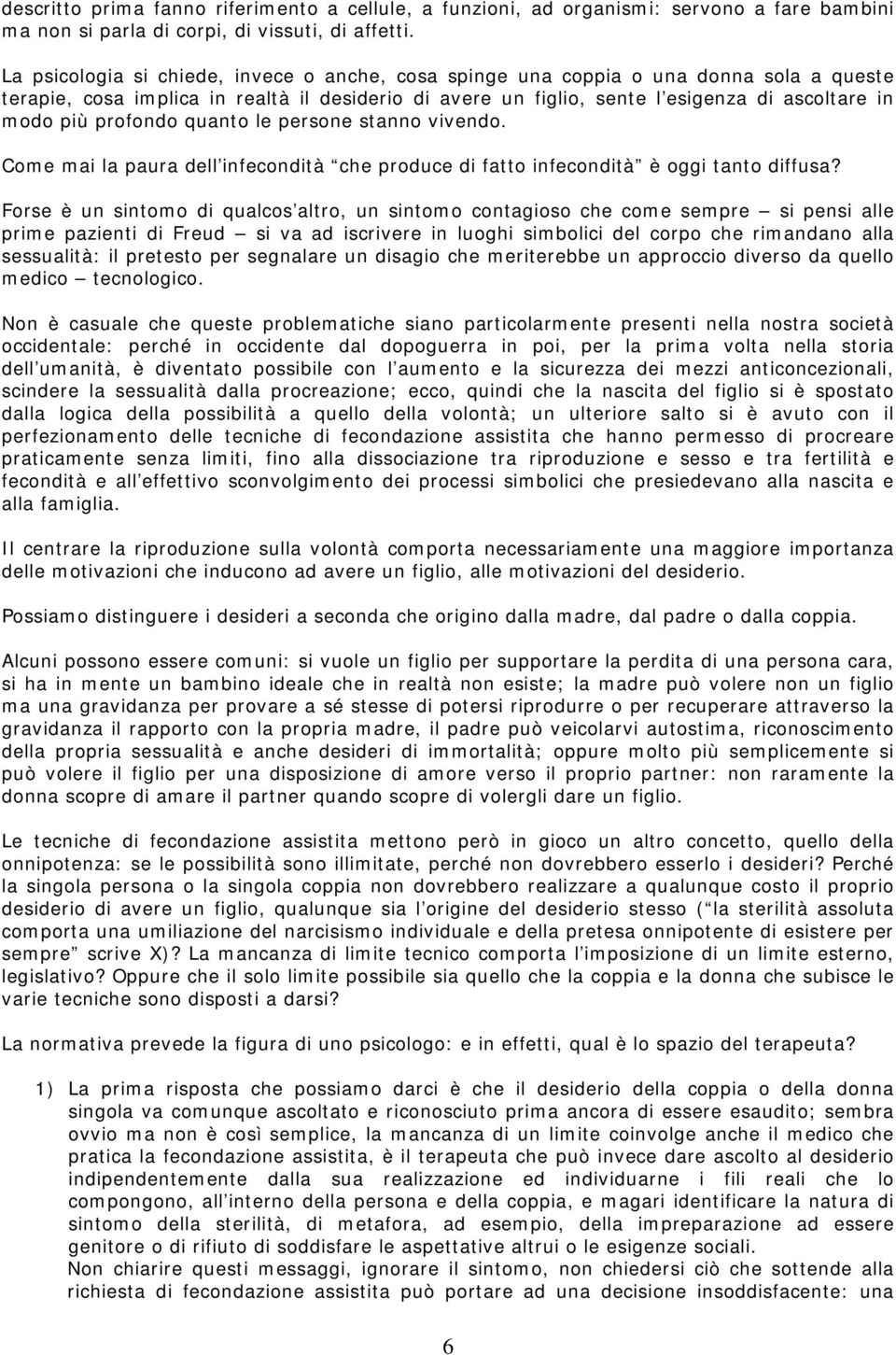 profondo quanto le persone stanno vivendo. Come mai la paura dell infecondità che produce di fatto infecondità è oggi tanto diffusa?