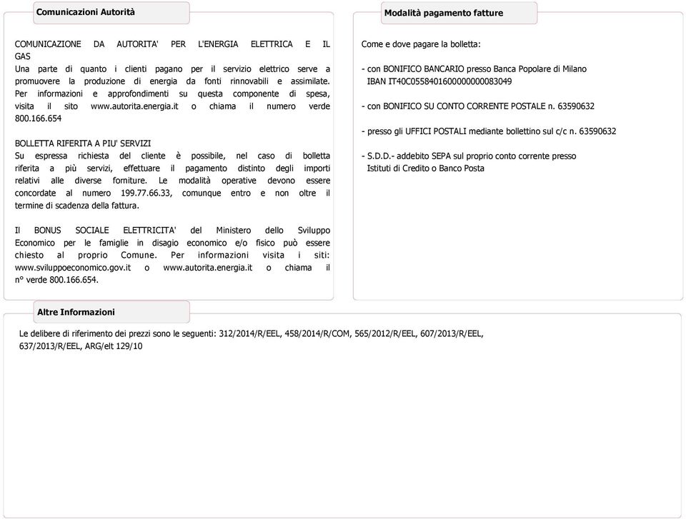 654 BOLLETTA RIFERITA A PIU' SERVIZI Su espressa richiesta del cliente è possibile, nel caso di bolletta riferita a più servizi, effettuare il pagamento distinto degli importi relativi alle diverse