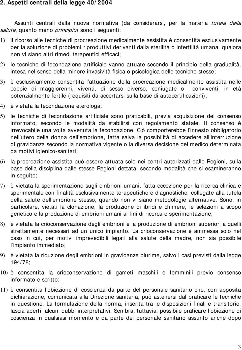 terapeutici efficaci; 2) le tecniche di fecondazione artificiale vanno attuate secondo il principio della gradualità, intesa nel senso della minore invasività fisica o psicologica delle tecniche