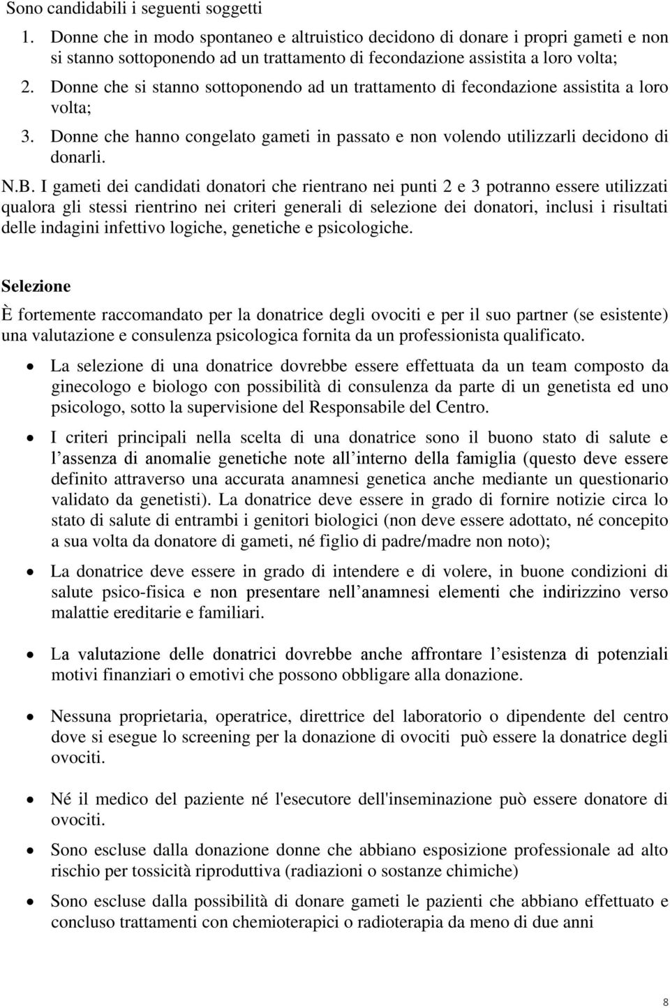 Donne che si stanno sottoponendo ad un trattamento di fecondazione assistita a loro volta; 3. Donne che hanno congelato gameti in passato e non volendo utilizzarli decidono di donarli. N.B.