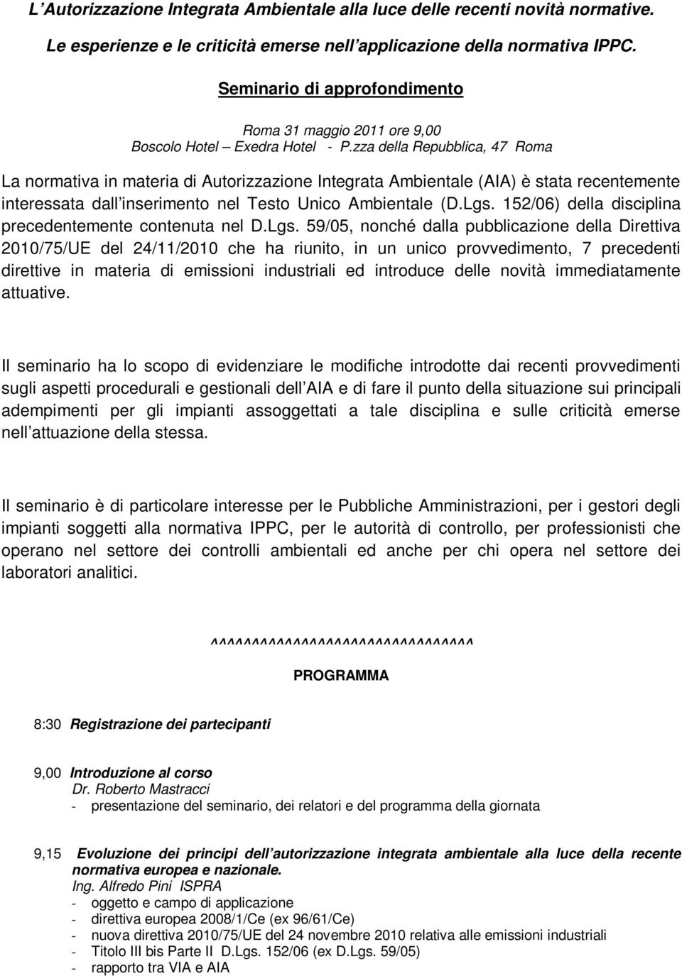 zza della Repubblica, 47 Roma La normativa in materia di Autorizzazione Integrata Ambientale (AIA) è stata recentemente interessata dall inserimento nel Testo Unico Ambientale (D.Lgs.
