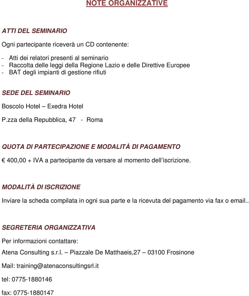 zza della Repubblica, 47 - Roma QUOTA DI PARTECIPAZIONE E MODALITÀ DI PAGAMENTO 400,00 + IVA a partecipante da versare al momento dell iscrizione.