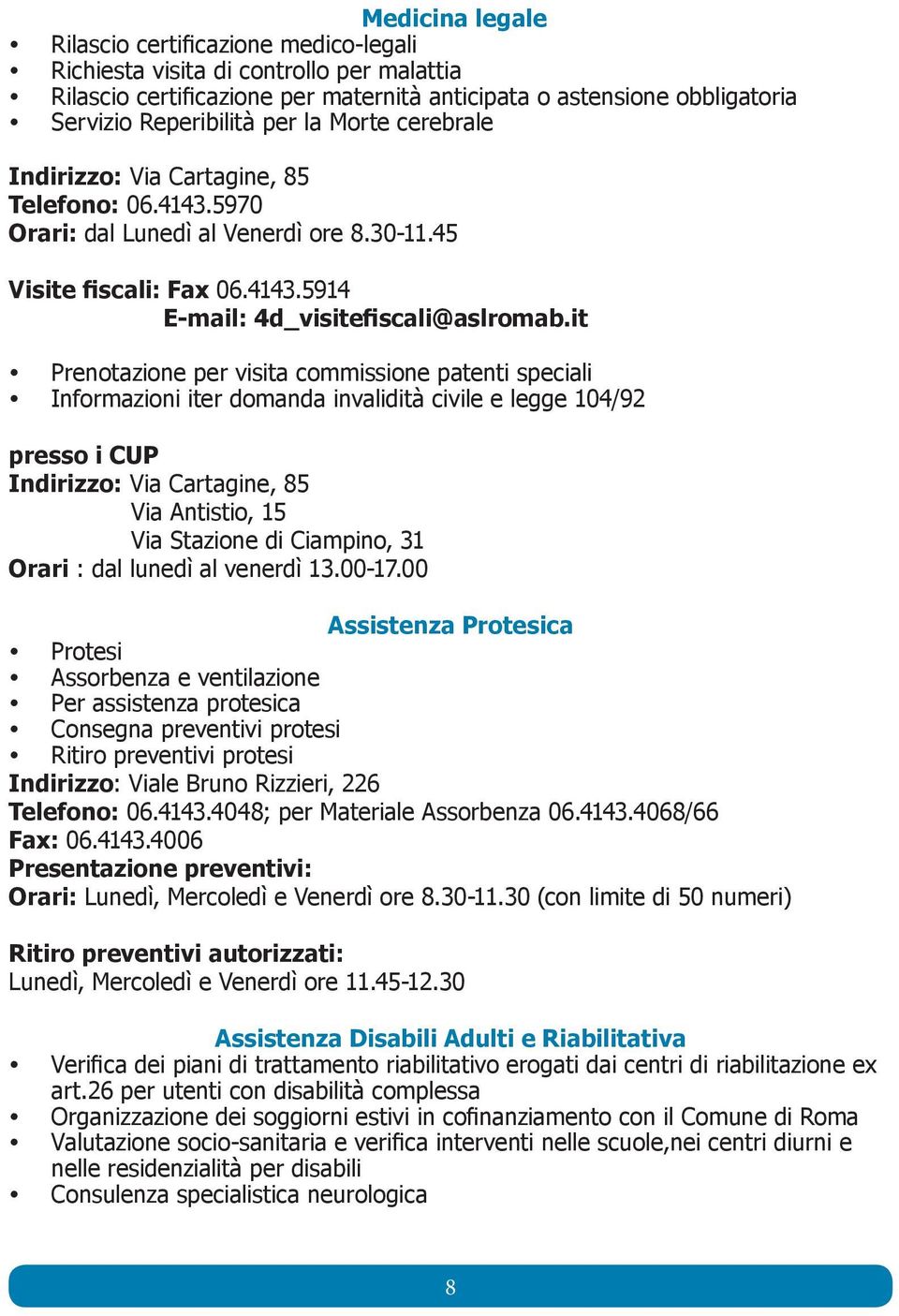 it Prenotazione per visita commissione patenti speciali Informazioni iter domanda invalidità civile e legge 104/92 presso i CUP Via Antistio, 15 Via Stazione di Ciampino, 31 Orari : dal lunedì al