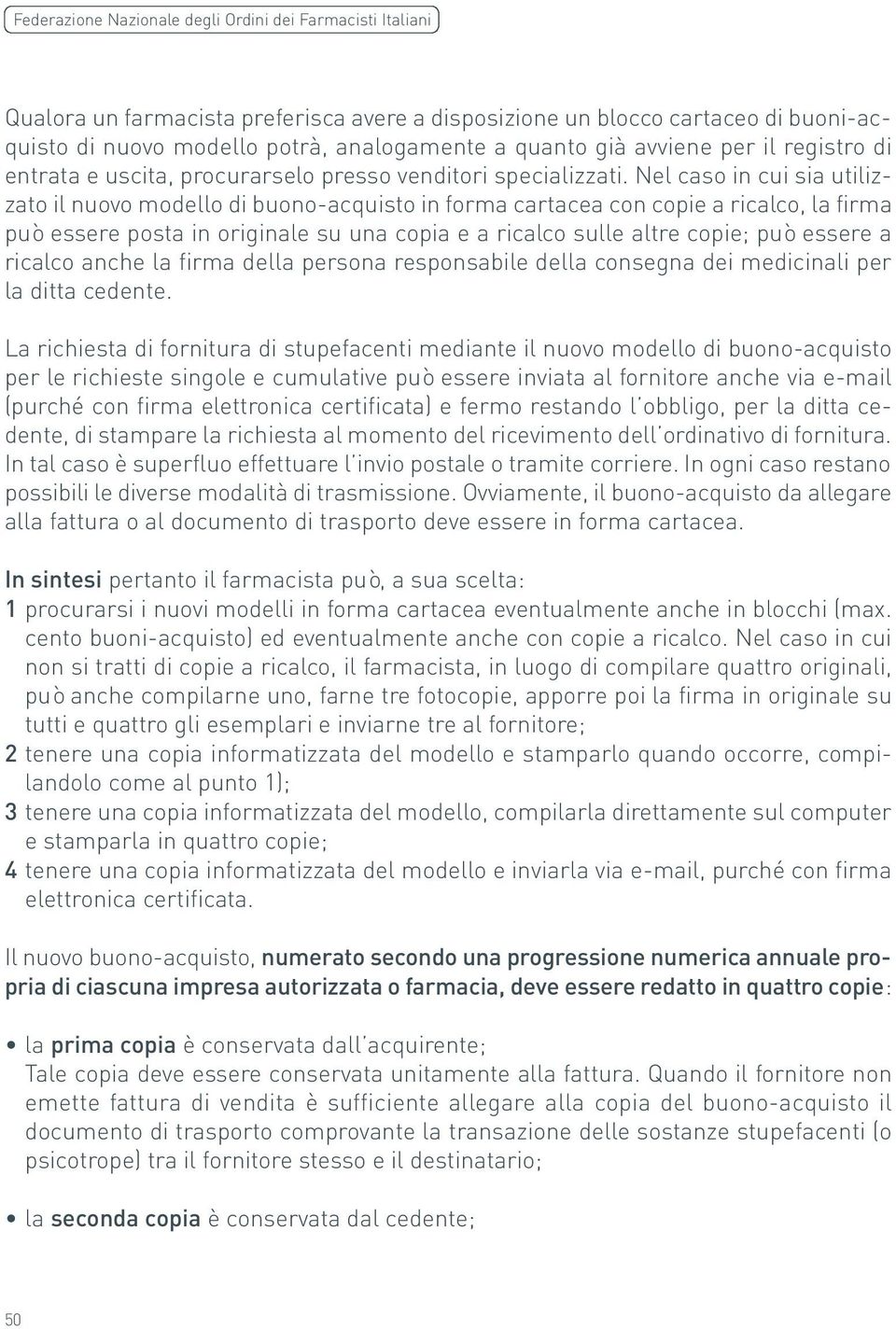 Nel caso in cui sia utilizzato il nuovo modello di buono-acquisto in forma cartacea con copie a ricalco, la firma può essere posta in originale su una copia e a ricalco sulle altre copie; può essere