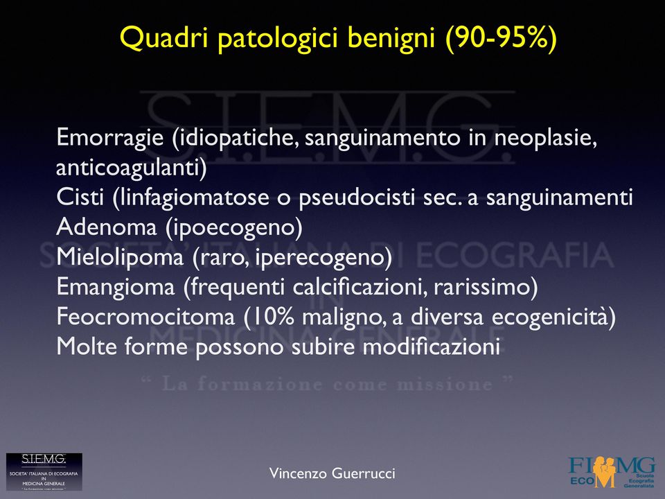 a sanguinamenti Adenoma (ipoecogeno) Mielolipoma (raro, iperecogeno) Emangioma