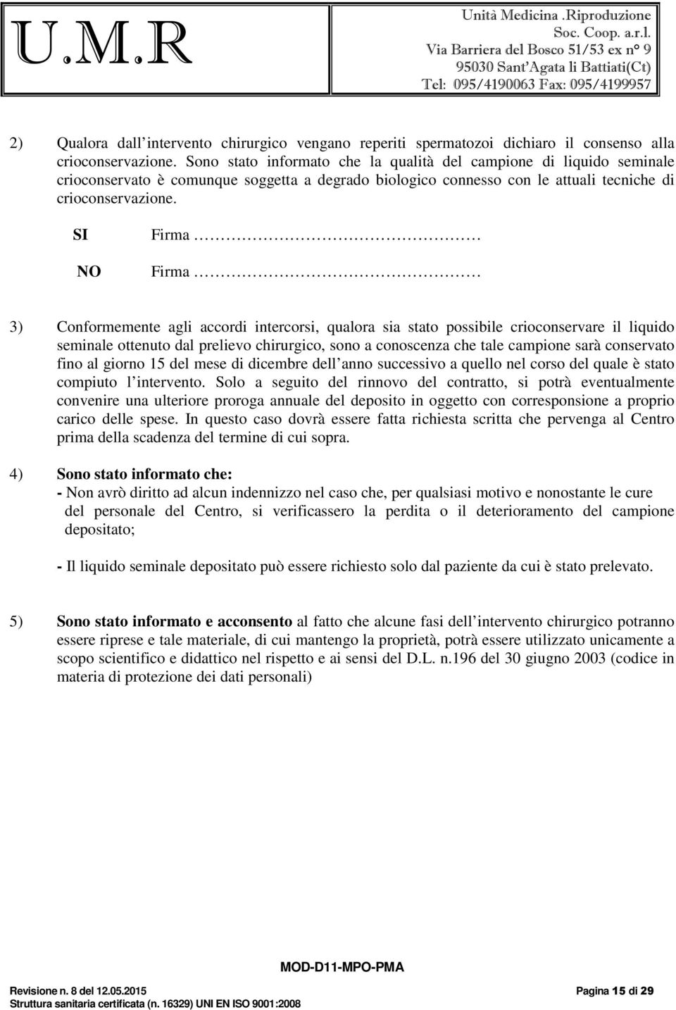 SI NO Firma Firma 3) Conformemente agli accordi intercorsi, qualora sia stato possibile crioconservare il liquido seminale ottenuto dal prelievo chirurgico, sono a conoscenza che tale campione sarà