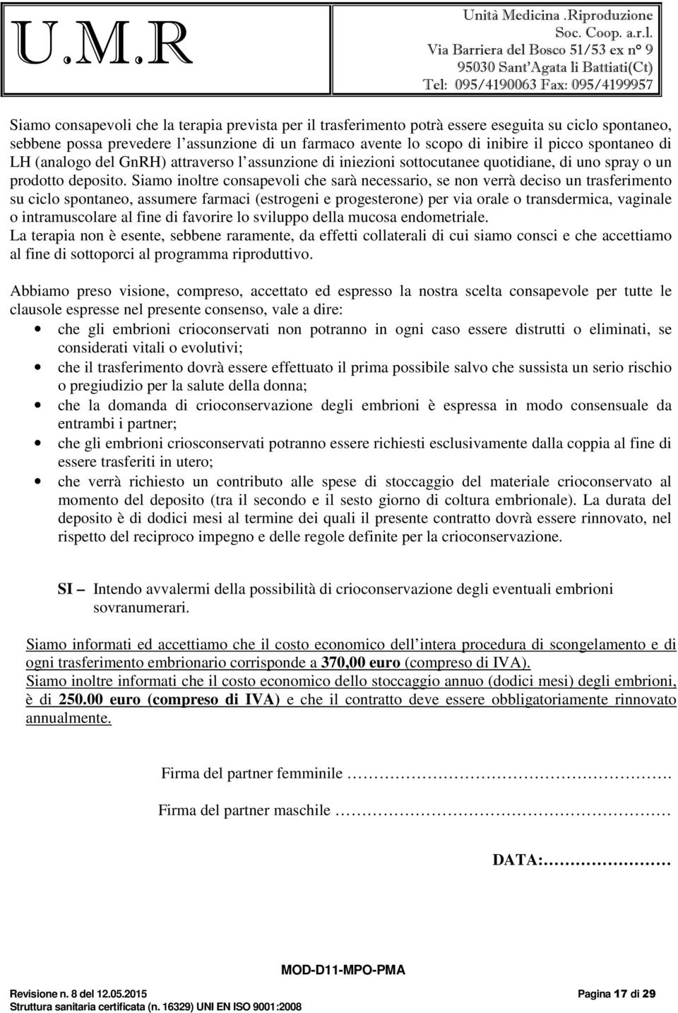 Siamo inoltre consapevoli che sarà necessario, se non verrà deciso un trasferimento su ciclo spontaneo, assumere farmaci (estrogeni e progesterone) per via orale o transdermica, vaginale o