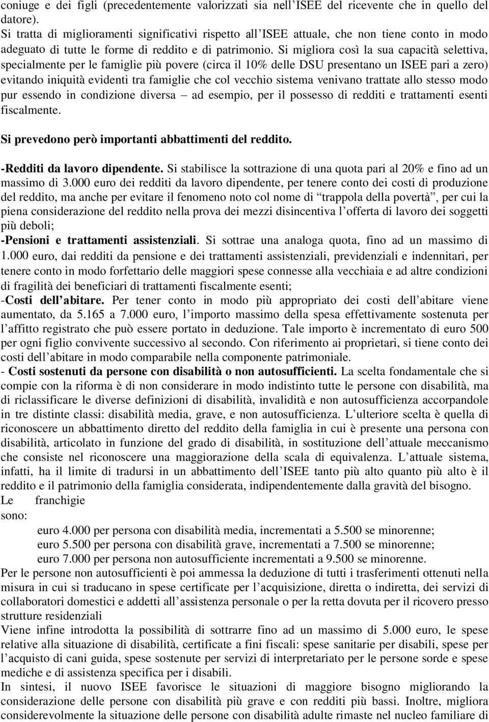 Si migliora così la sua capacità selettiva, specialmente per le famiglie più povere (circa il 10% delle DSU presentano un ISEE pari a zero) evitando iniquità evidenti tra famiglie che col vecchio