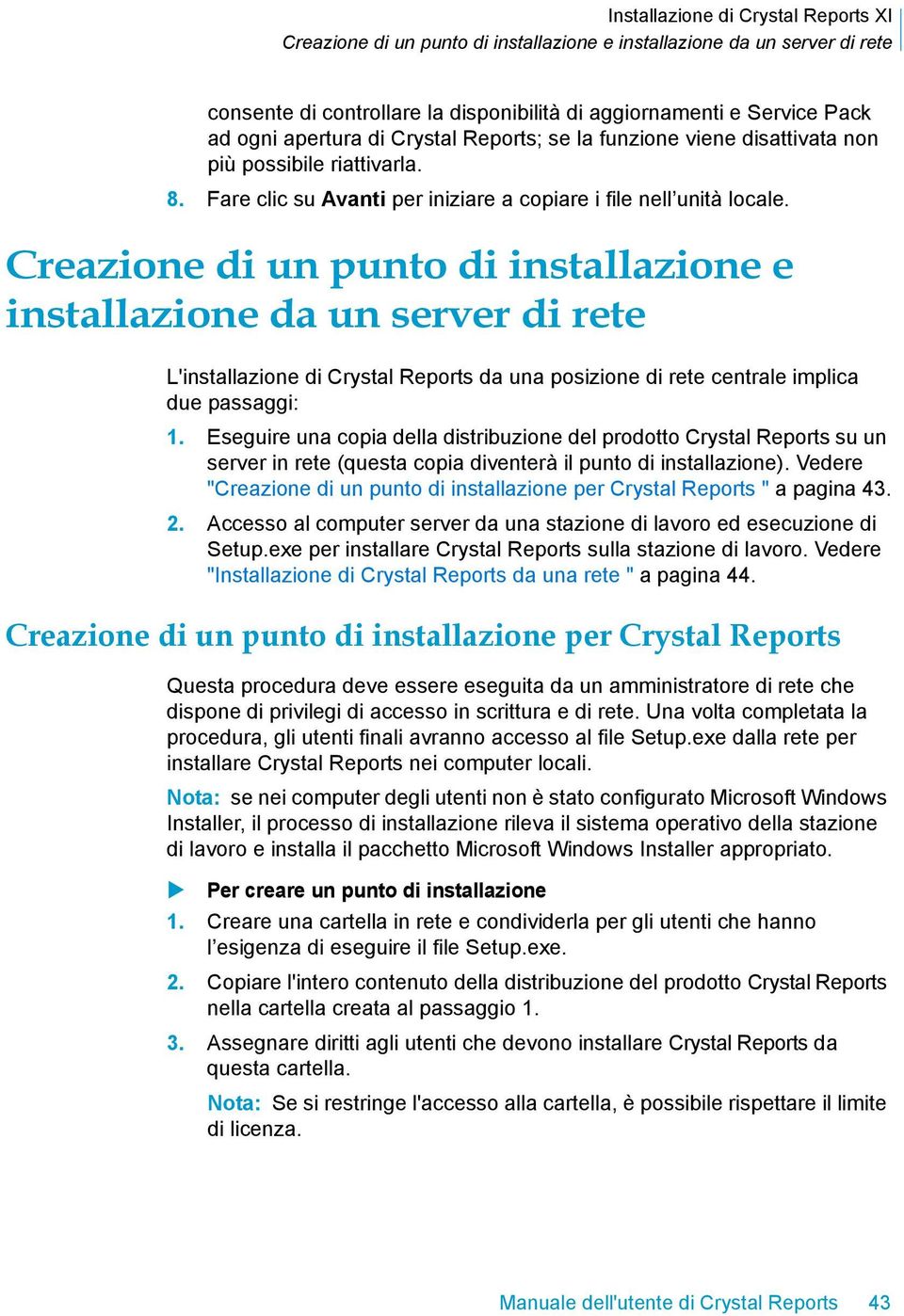 Creazione di un punto di installazione e installazione da un server di rete L'installazione di Crystal Reports da una posizione di rete centrale implica due passaggi: 1.