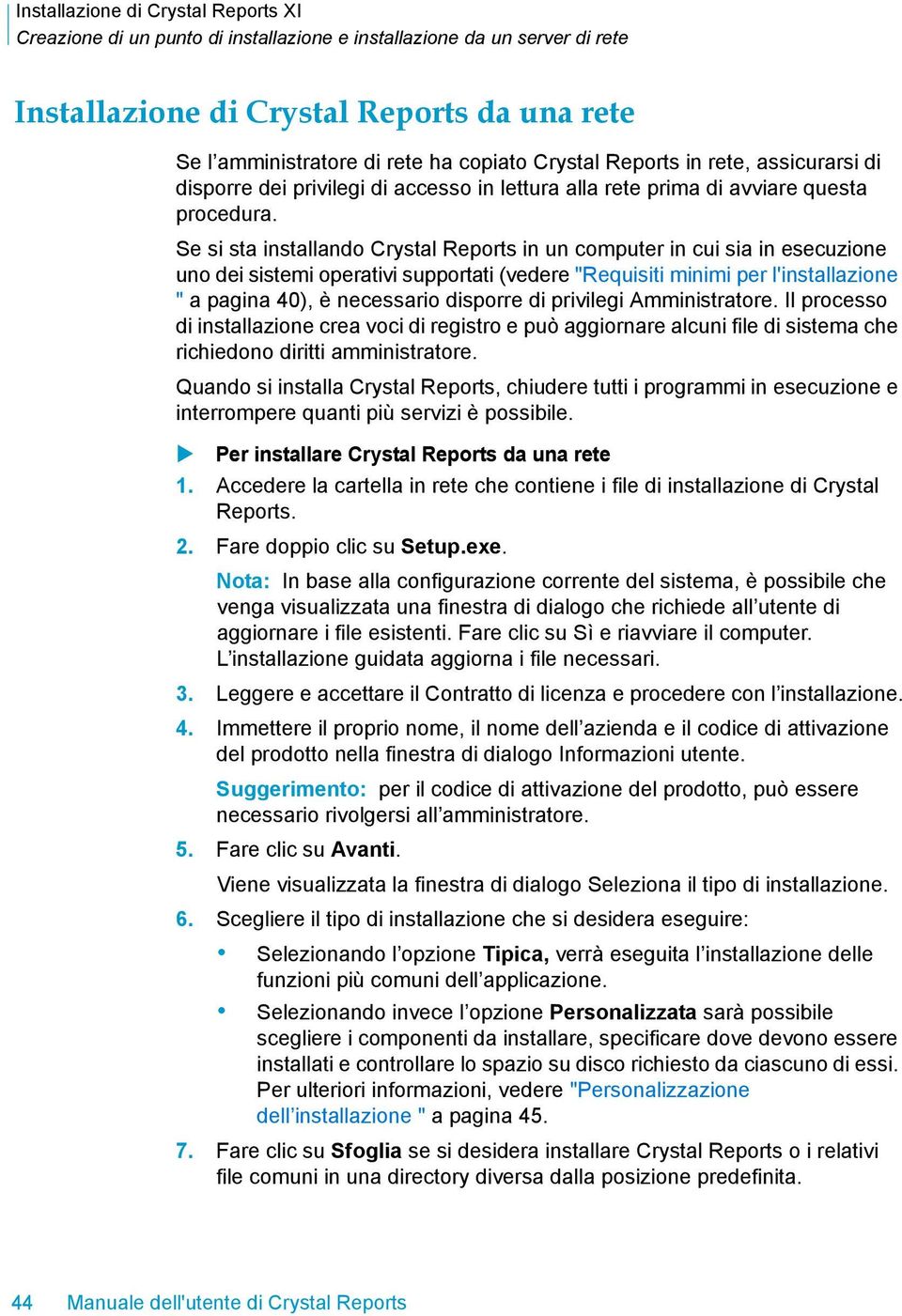 Se si sta installando Crystal Reports in un computer in cui sia in esecuzione uno dei sistemi operativi supportati (vedere "Requisiti minimi per l'installazione " a pagina 40), è necessario disporre