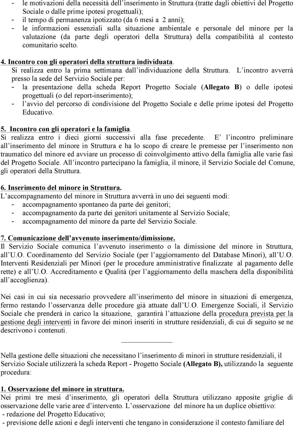 4. Incontro con gli operatori della struttura individuata. Si realizza entro la prima settimana dall individuazione della Struttura.