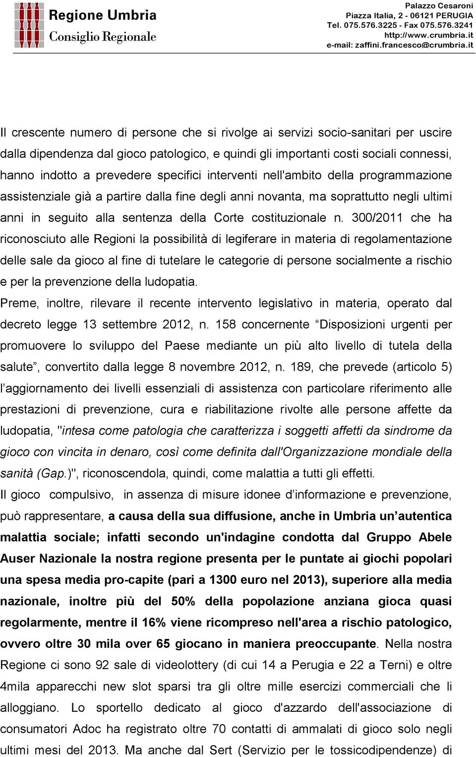 300/2011 che ha riconosciuto alle Regioni la possibilità di legiferare in materia di regolamentazione delle sale da gioco al fine di tutelare le categorie di persone socialmente a rischio e per la