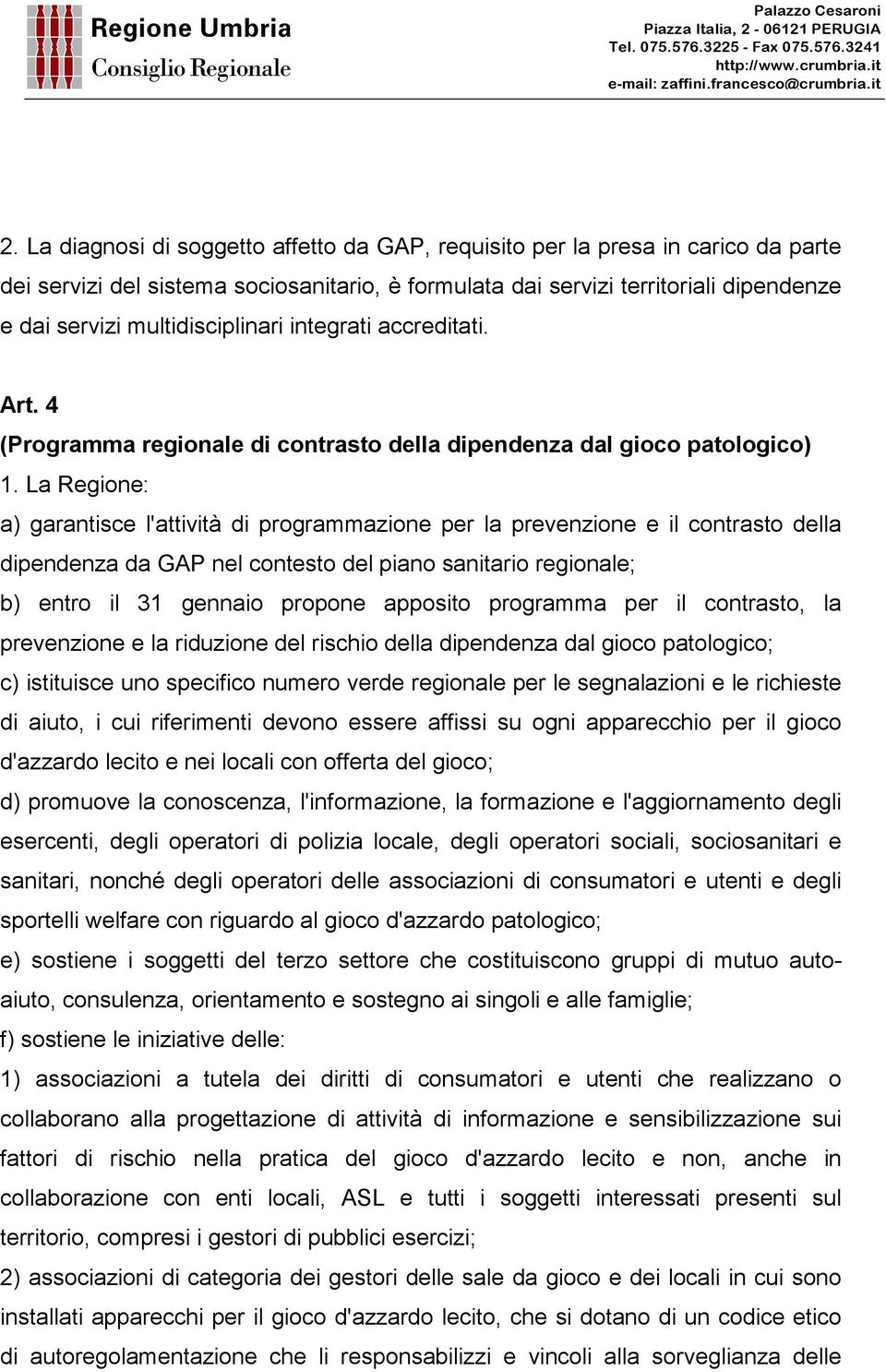 La Regione: a) garantisce l'attività di programmazione per la prevenzione e il contrasto della dipendenza da GAP nel contesto del piano sanitario regionale; b) entro il 31 gennaio propone apposito