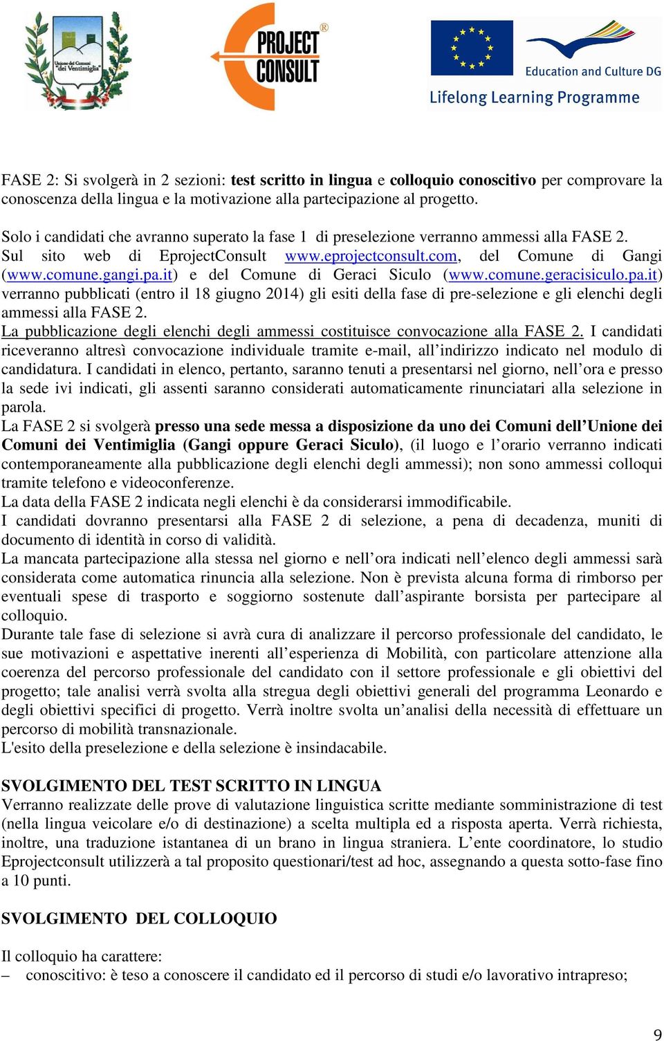 it) e del Comune di Geraci Siculo (www.comune.geracisiculo.pa.it) verranno pubblicati (entro il 18 giugno 2014) gli esiti della fase di pre-selezione e gli elenchi degli ammessi alla FASE 2.