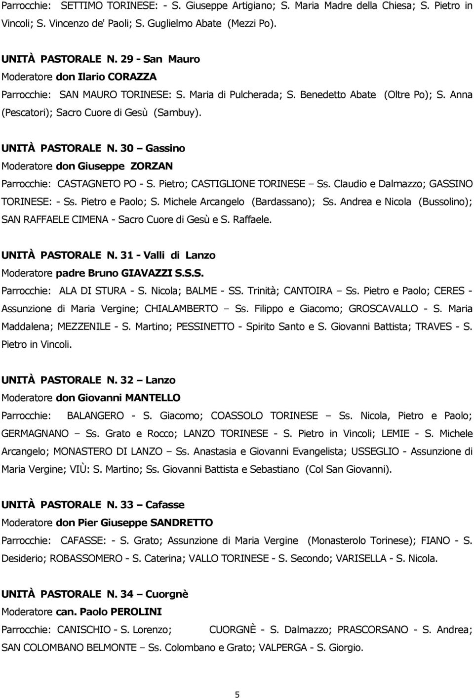 UNITÀ PASTORALE N. 30 Gassino Moderatore don Giuseppe ZORZAN Parrocchie: CASTAGNETO PO - S. Pietro; CASTIGLIONE TORINESE Ss. Claudio e Dalmazzo; GASSINO TORINESE: - Ss. Pietro e Paolo; S.