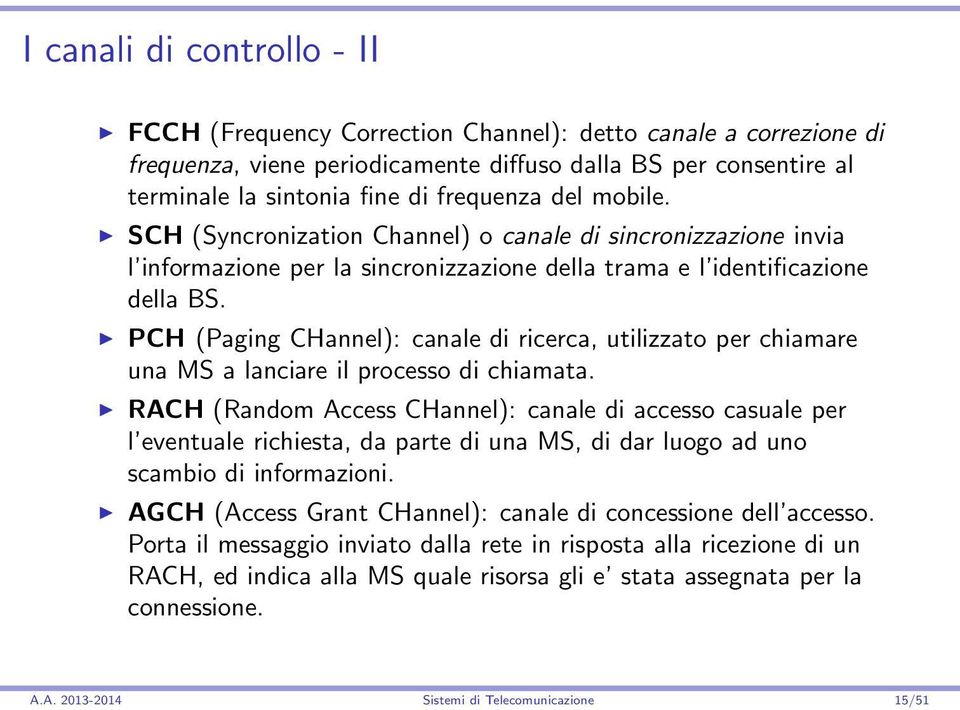 PCH (Paging CHannel): canale di ricerca, utilizzato per chiamare una MS a lanciare il processo di chiamata.