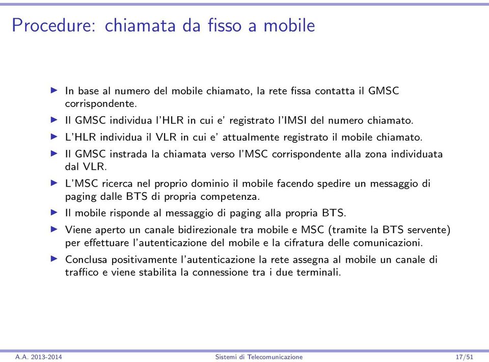 L MSC ricerca nel proprio dominio il mobile facendo spedire un messaggio di paging dalle BTS di propria competenza. Il mobile risponde al messaggio di paging alla propria BTS.