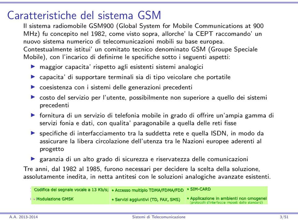 Contestualmente istitui un comitato tecnico denominato GSM (Groupe Speciale Mobile), con l incarico di definirne le specifiche sotto i seguenti aspetti: maggior capacita rispetto agli esistenti
