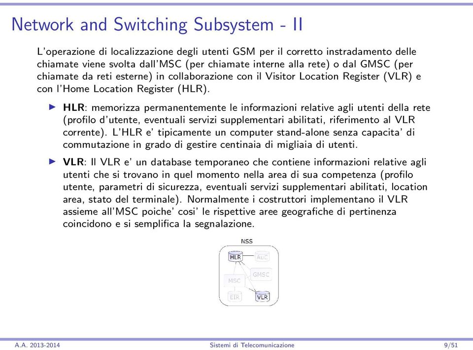 HLR: memorizza permanentemente le informazioni relative agli utenti della rete (profilo d utente, eventuali servizi supplementari abilitati, riferimento al VLR corrente).