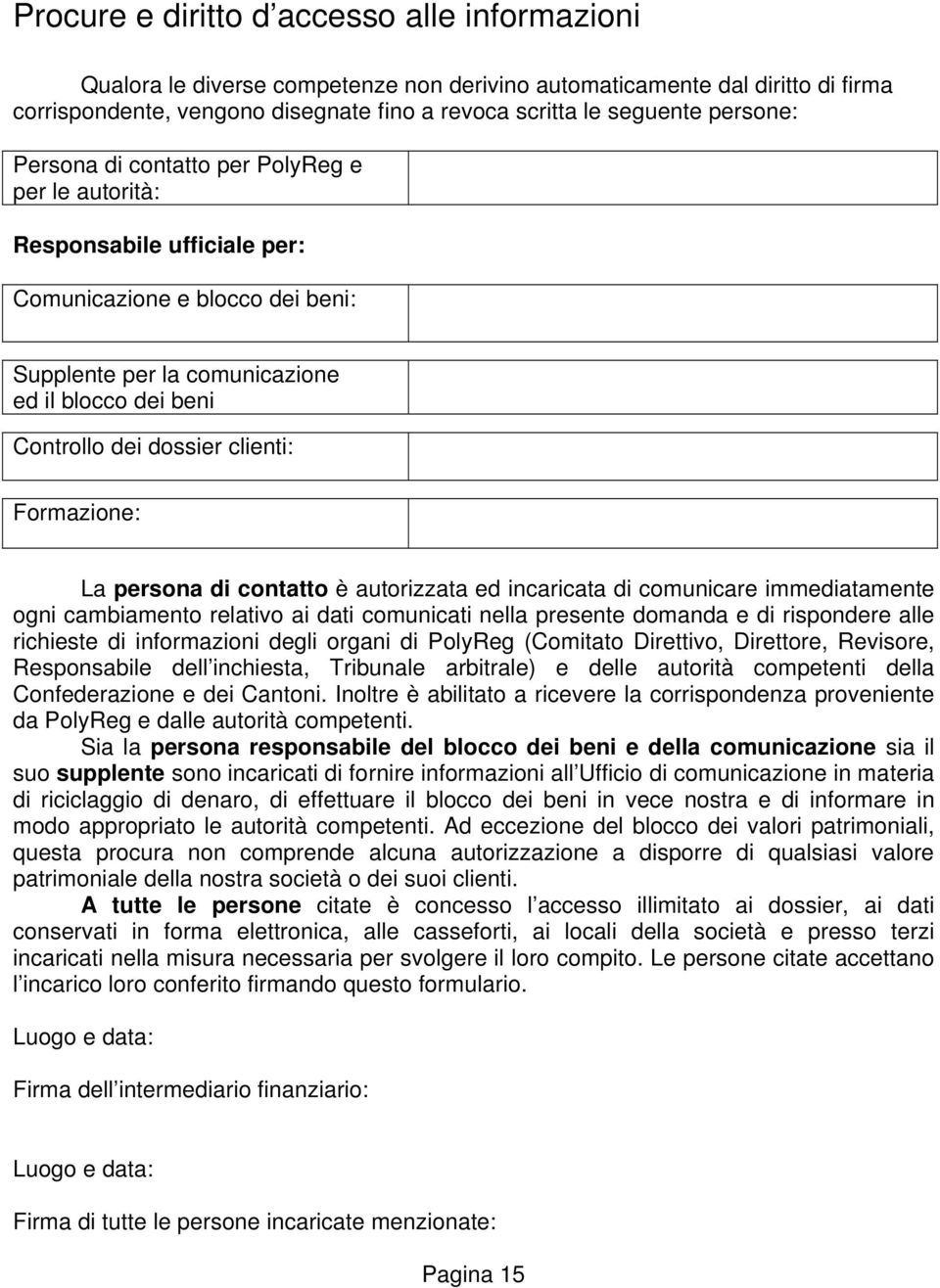 clienti: Formazione: La persona di contatto è autorizzata ed incaricata di comunicare immediatamente ogni cambiamento relativo ai dati comunicati nella presente domanda e di rispondere alle richieste