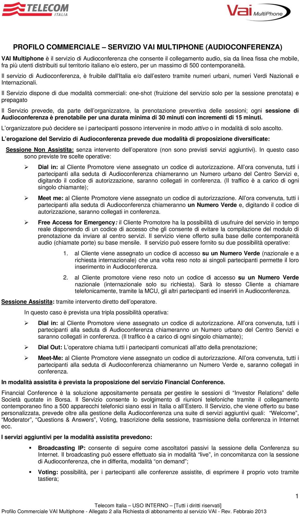 Il servizio di Audioconferenza, è fruibile dall'italia e/o dall estero tramite numeri urbani, numeri Verdi Nazionali e Internazionali.