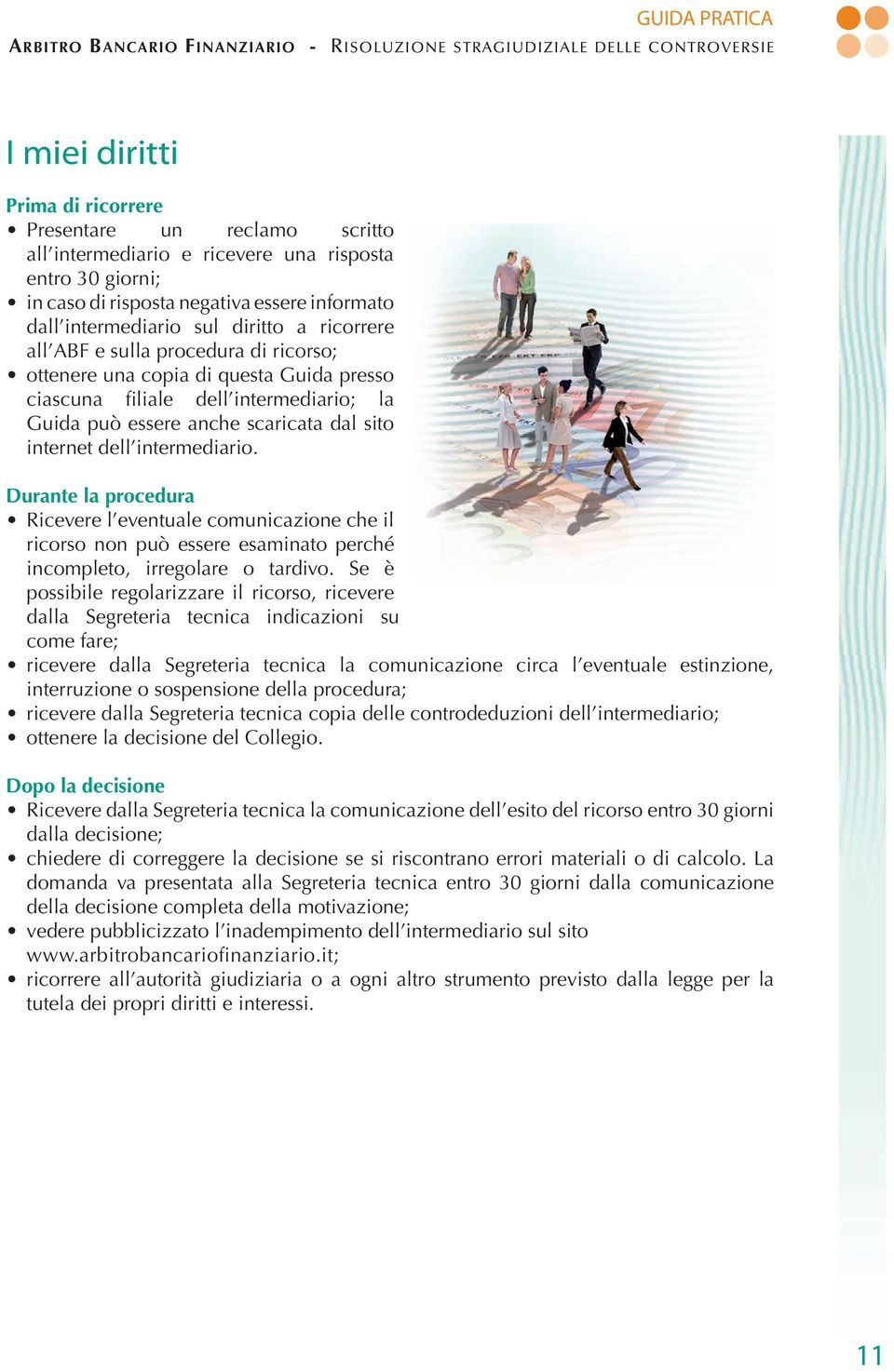 anche scaricata dal sito internet dell intermediario. Durante la procedura Ricevere l eventuale comunicazione che il ricorso non può essere esaminato perché incompleto, irregolare o tardivo.