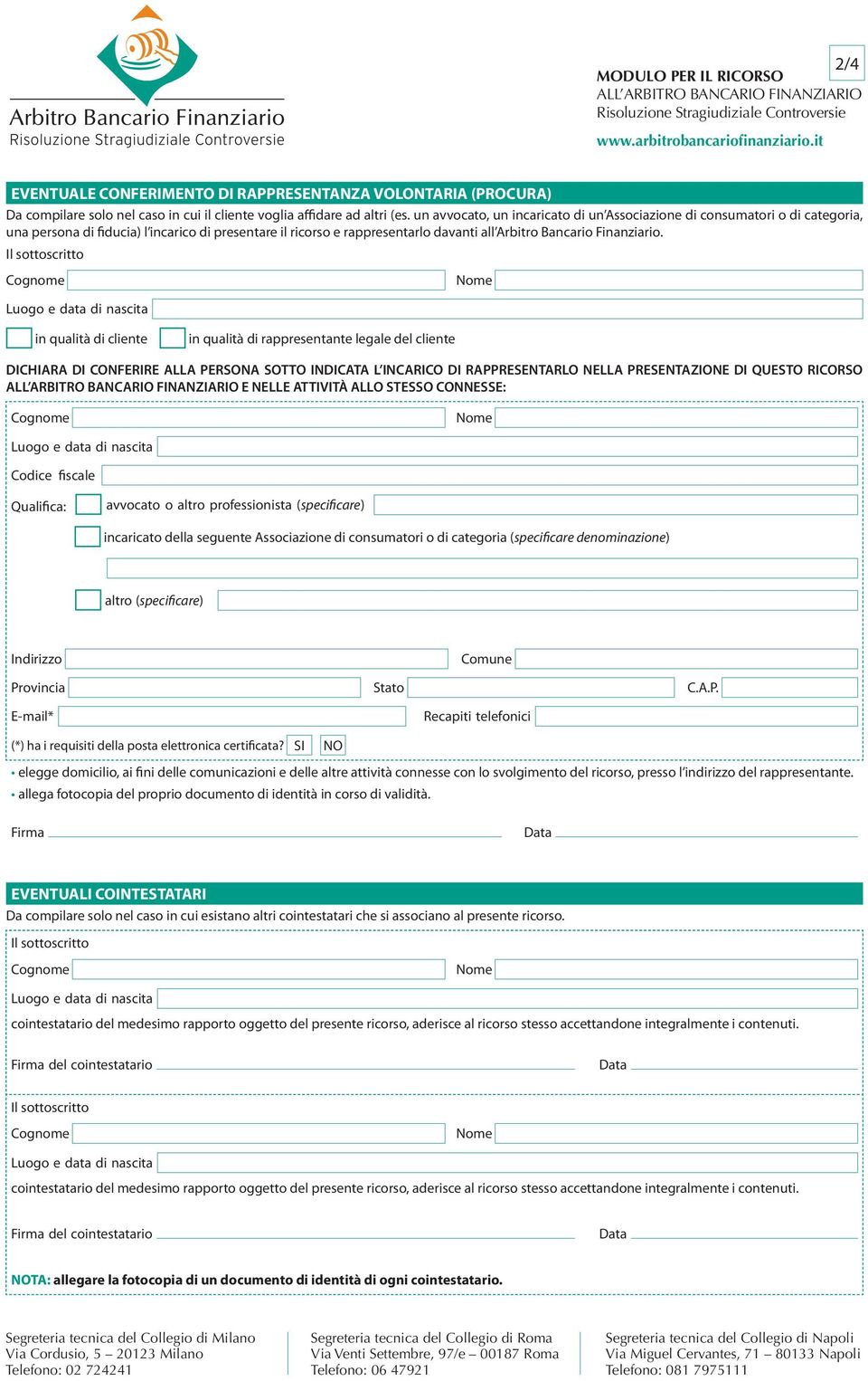 un avvocato, un incaricato di un Associazione di consumatori o di categoria, una persona di fiducia) l incarico di presentare il ricorso e rappresentarlo davanti all Arbitro Bancario Finanziario.