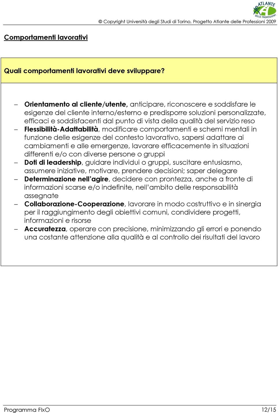 qualità del servizio reso Flessibilità-Adattabilità, modificare comportamenti e schemi mentali in funzione delle esigenze del contesto lavorativo, sapersi adattare ai cambiamenti e alle emergenze,