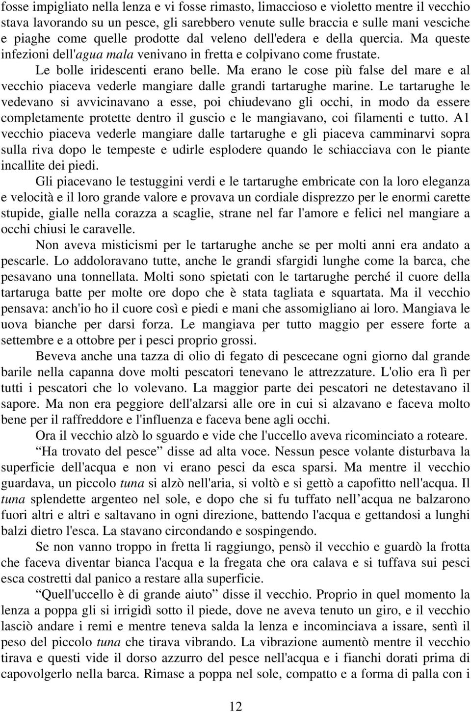 Ma erano le cose più false del mare e al vecchio piaceva vederle mangiare dalle grandi tartarughe marine.