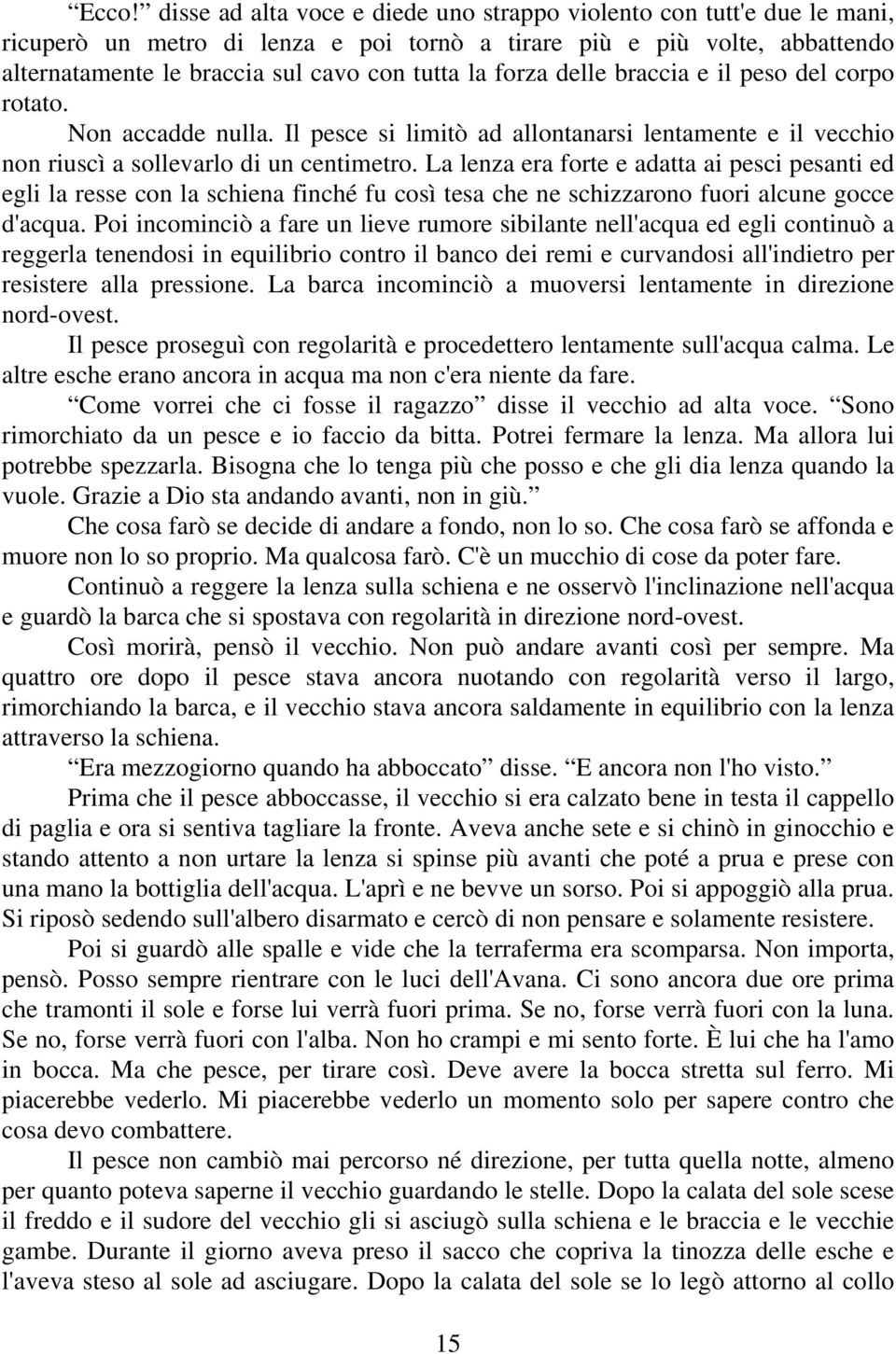 La lenza era forte e adatta ai pesci pesanti ed egli la resse con la schiena finché fu così tesa che ne schizzarono fuori alcune gocce d'acqua.