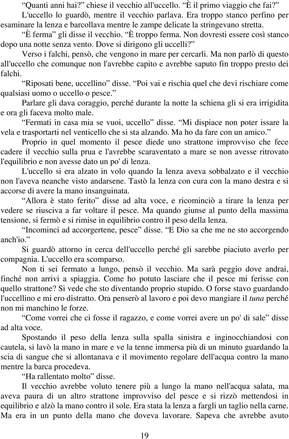 Non dovresti essere così stanco dopo una notte senza vento. Dove si dirigono gli uccelli? Verso i falchi, pensò, che vengono in mare per cercarli.