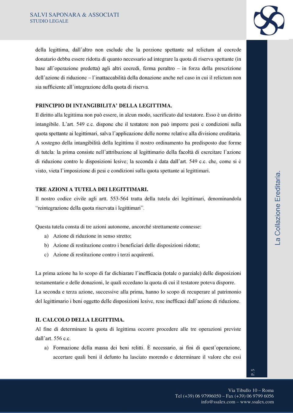 sufficiente all integrazione della quota di riserva. PRINCIPIO DI INTANGIBILITA DELLA LEGITTIMA. Il diritto alla legittima non può essere, in alcun modo, sacrificato dal testatore.