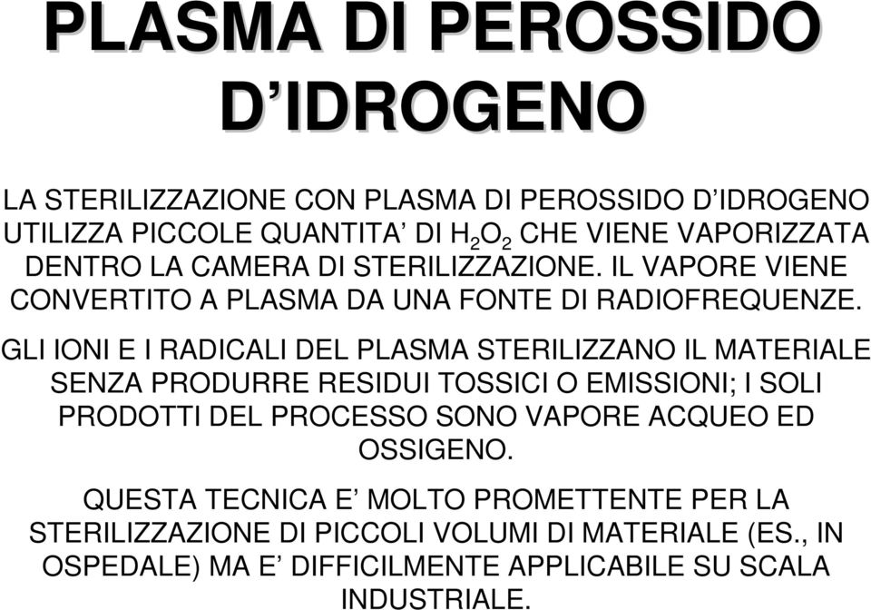 GLI IONI E I RADICALI DEL PLASMA STERILIZZANO IL MATERIALE SENZA PRODURRE RESIDUI TOSSICI O EMISSIONI; I SOLI PRODOTTI DEL PROCESSO SONO VAPORE