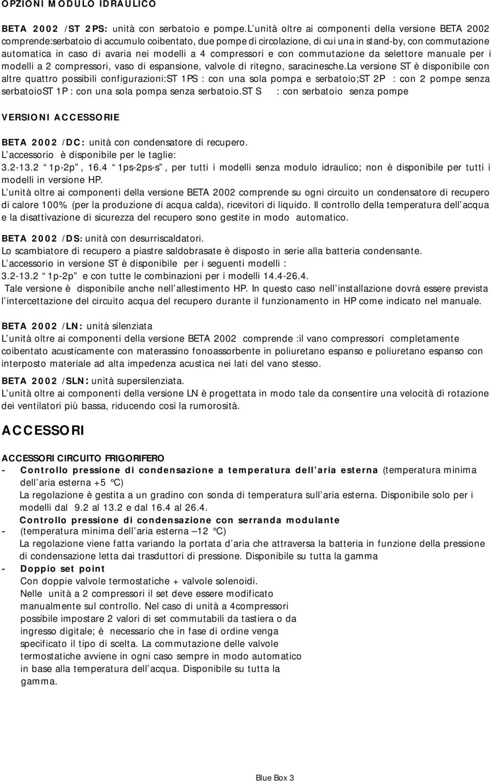 modelli a 4 compressori e con commutazione da selettore manuale per i modelli a 2 compressori, vaso di espansione, valvole di ritegno, saracinesche.